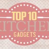 TOP 10 KITCHEN GADGETS