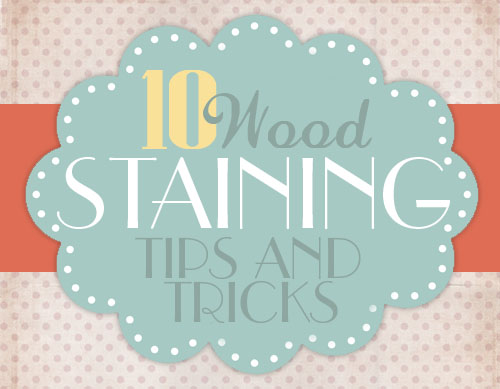 10 Tips & Tricks for Staining Wood